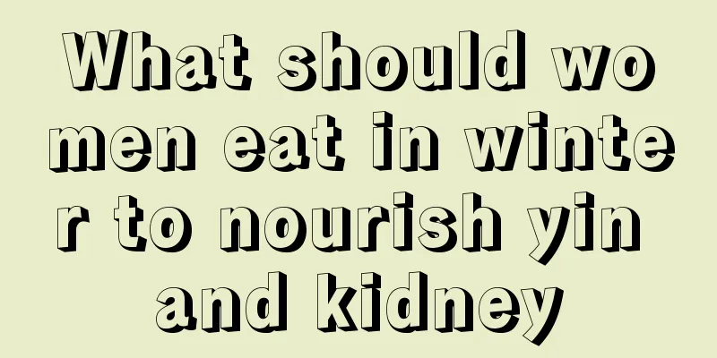 What should women eat in winter to nourish yin and kidney