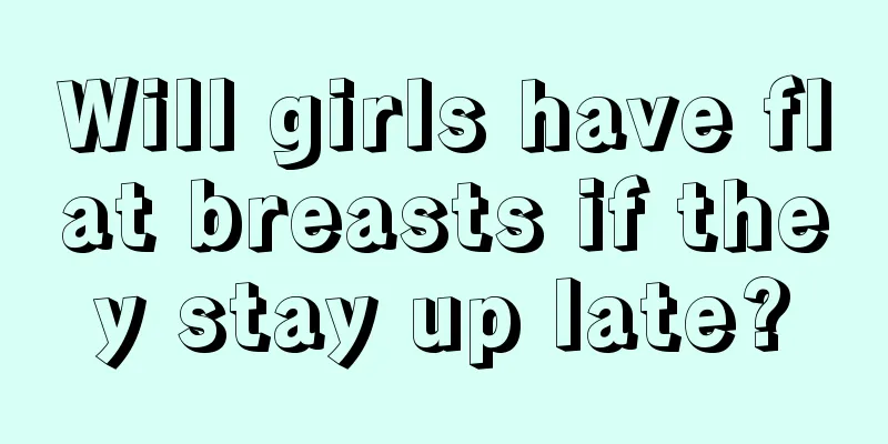 Will girls have flat breasts if they stay up late?