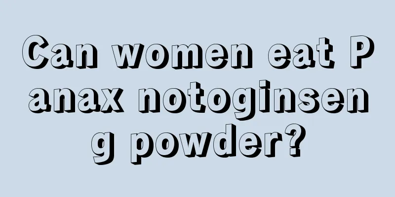 Can women eat Panax notoginseng powder?