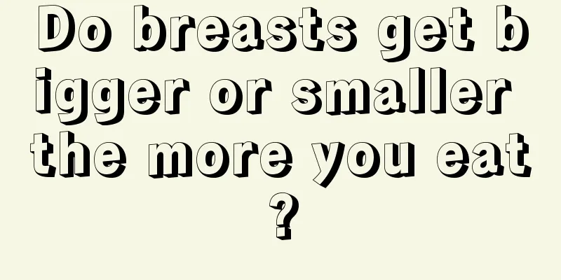 Do breasts get bigger or smaller the more you eat?