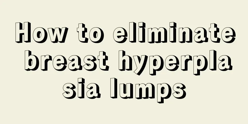 How to eliminate breast hyperplasia lumps