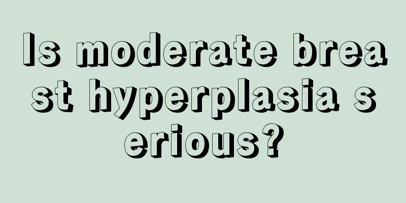 Is moderate breast hyperplasia serious?