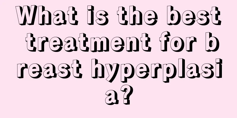 What is the best treatment for breast hyperplasia?