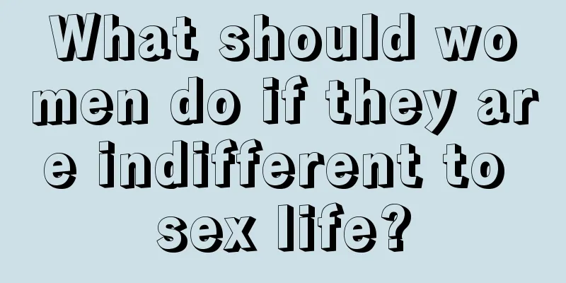 What should women do if they are indifferent to sex life?