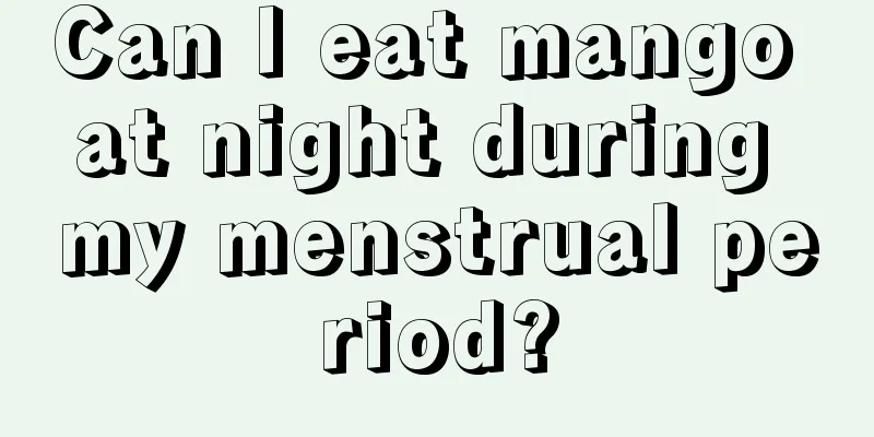 Can I eat mango at night during my menstrual period?