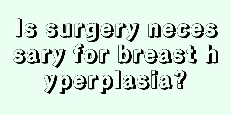 Is surgery necessary for breast hyperplasia?