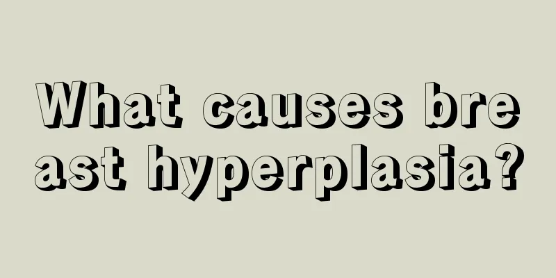 What causes breast hyperplasia?