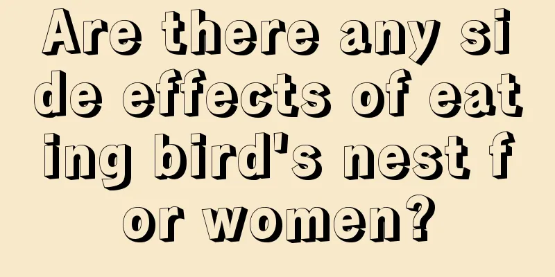 Are there any side effects of eating bird's nest for women?