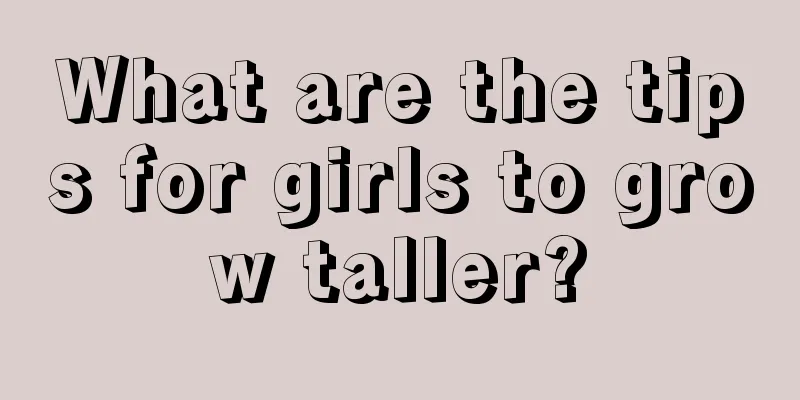 What are the tips for girls to grow taller?