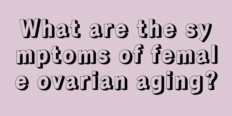 What are the symptoms of female ovarian aging?