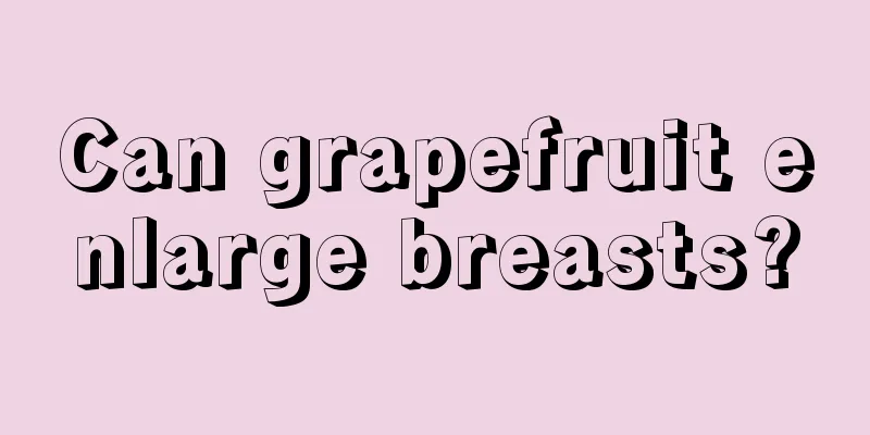 Can grapefruit enlarge breasts?