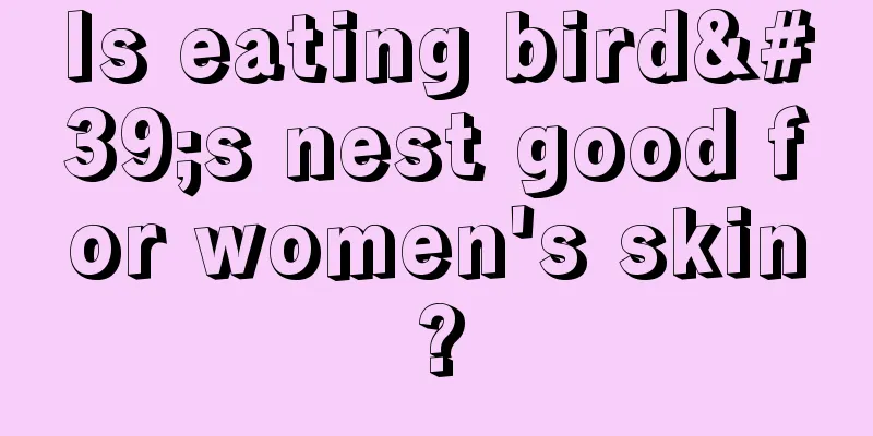 Is eating bird's nest good for women's skin?