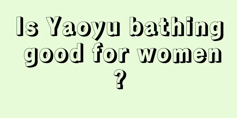 Is Yaoyu bathing good for women?