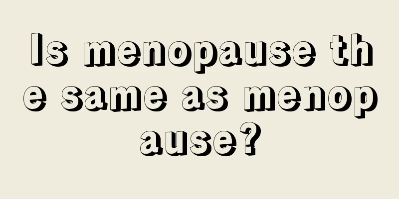 Is menopause the same as menopause?