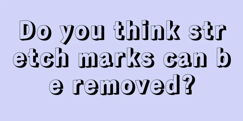 Do you think stretch marks can be removed?