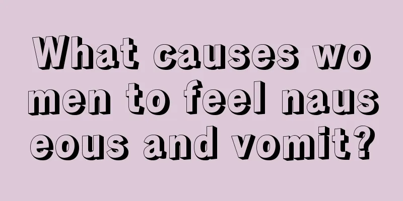 What causes women to feel nauseous and vomit?