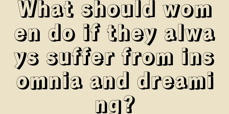 What should women do if they always suffer from insomnia and dreaming?