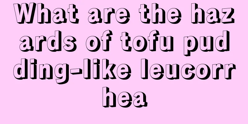 What are the hazards of tofu pudding-like leucorrhea