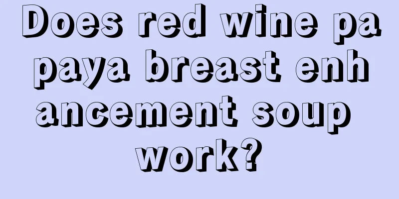 Does red wine papaya breast enhancement soup work?