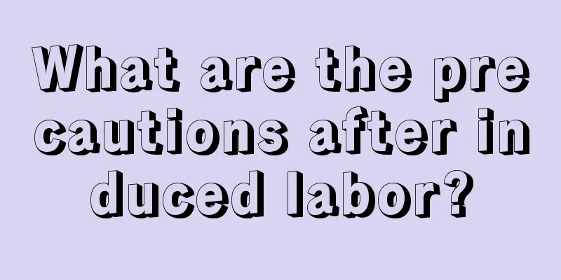 What are the precautions after induced labor?