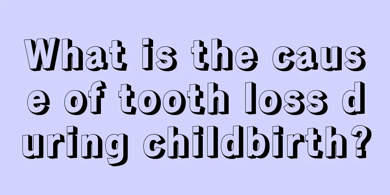 What is the cause of tooth loss during childbirth?