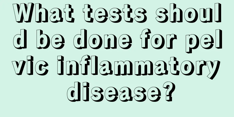 What tests should be done for pelvic inflammatory disease?