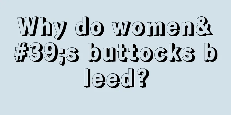 Why do women's buttocks bleed?