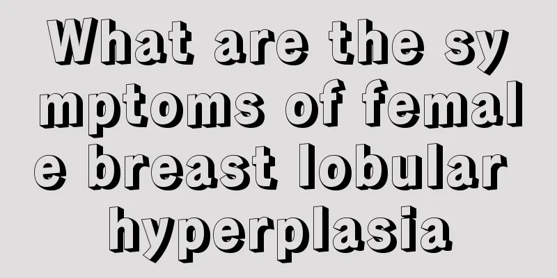 What are the symptoms of female breast lobular hyperplasia