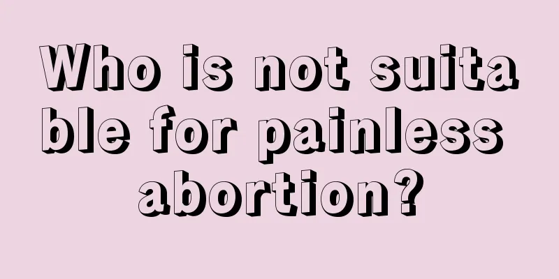 Who is not suitable for painless abortion?