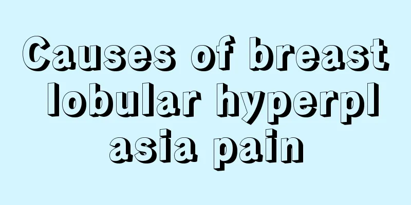 Causes of breast lobular hyperplasia pain