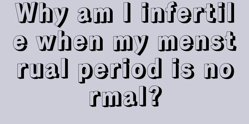 Why am I infertile when my menstrual period is normal?