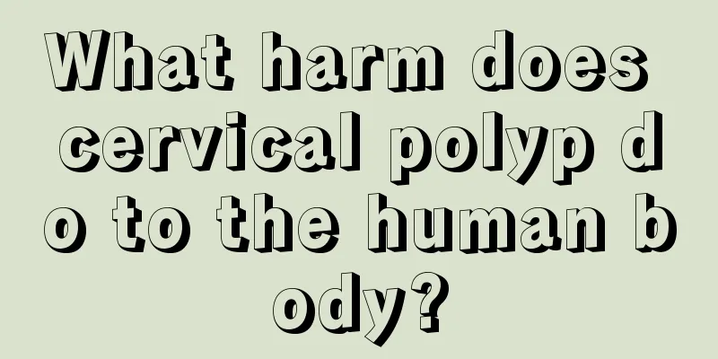 What harm does cervical polyp do to the human body?