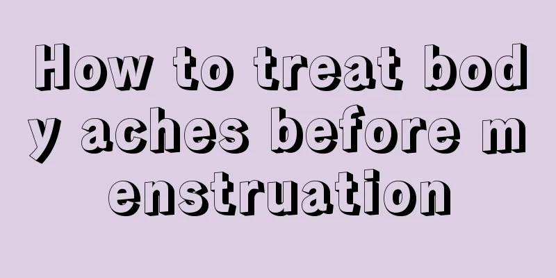 How to treat body aches before menstruation