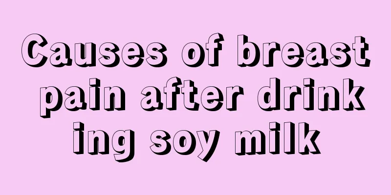 Causes of breast pain after drinking soy milk