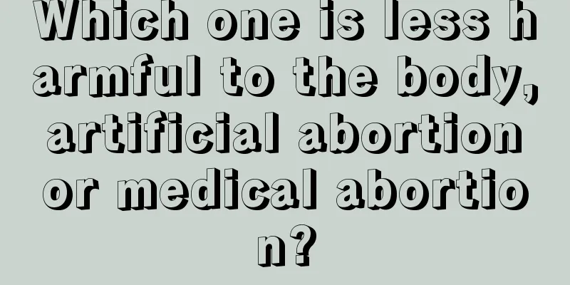 Which one is less harmful to the body, artificial abortion or medical abortion?