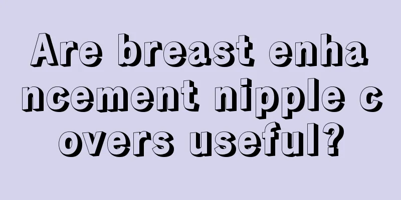 Are breast enhancement nipple covers useful?