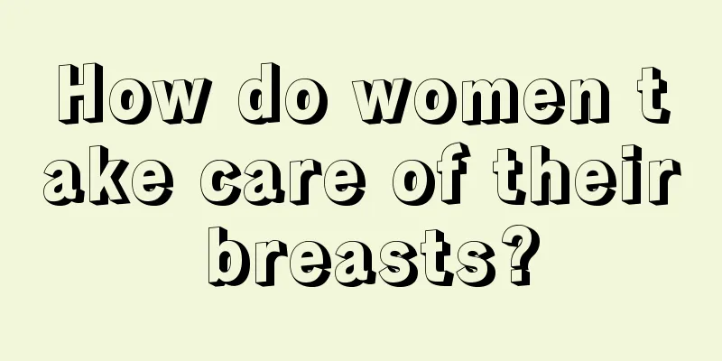 How do women take care of their breasts?