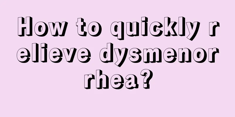 How to quickly relieve dysmenorrhea?