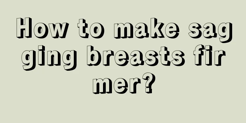 How to make sagging breasts firmer?