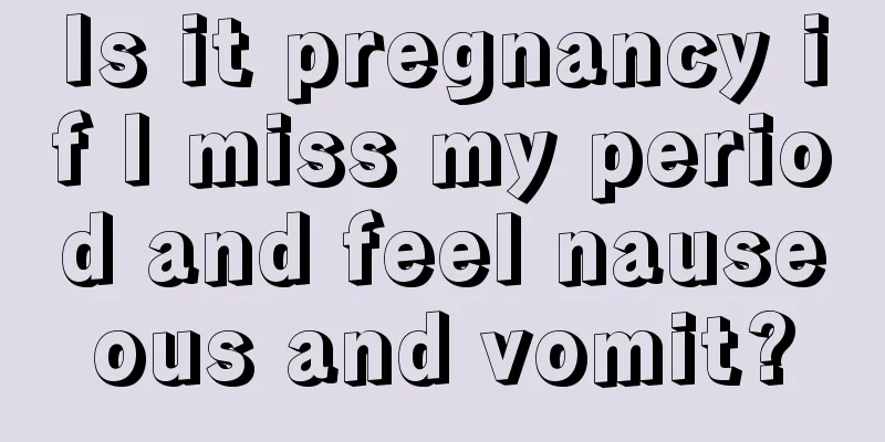 Is it pregnancy if I miss my period and feel nauseous and vomit?