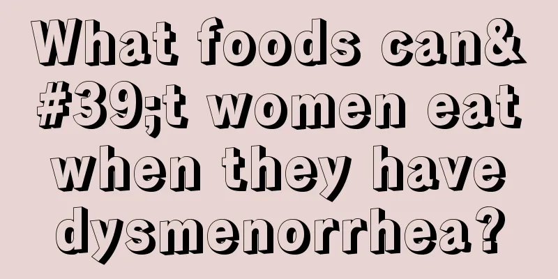 What foods can't women eat when they have dysmenorrhea?