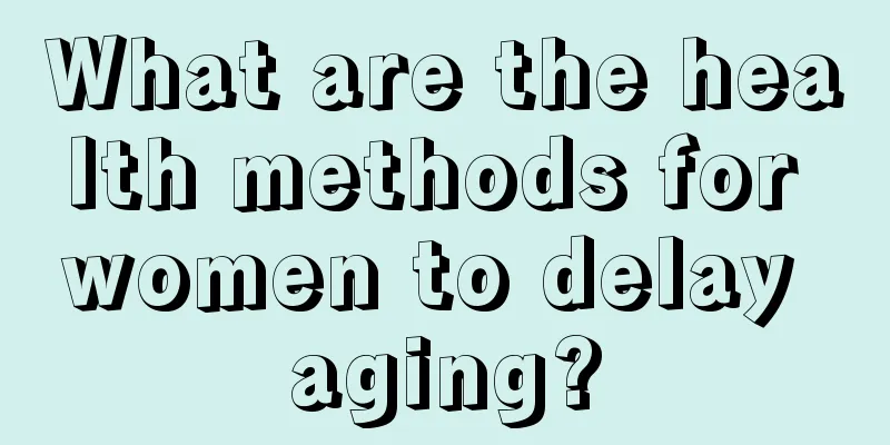 What are the health methods for women to delay aging?