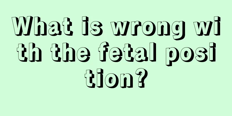 What is wrong with the fetal position?