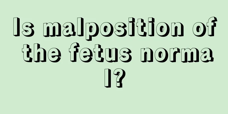 Is malposition of the fetus normal?