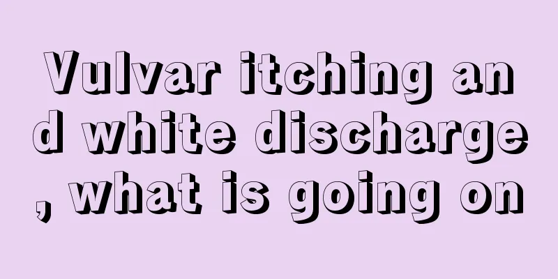 Vulvar itching and white discharge, what is going on