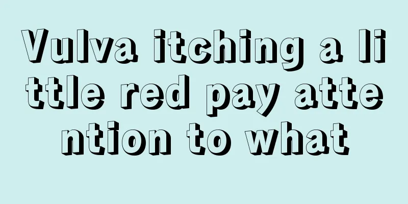 Vulva itching a little red pay attention to what