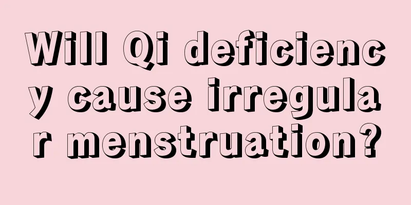 Will Qi deficiency cause irregular menstruation?