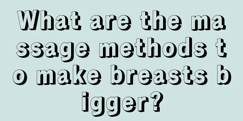 What are the massage methods to make breasts bigger?