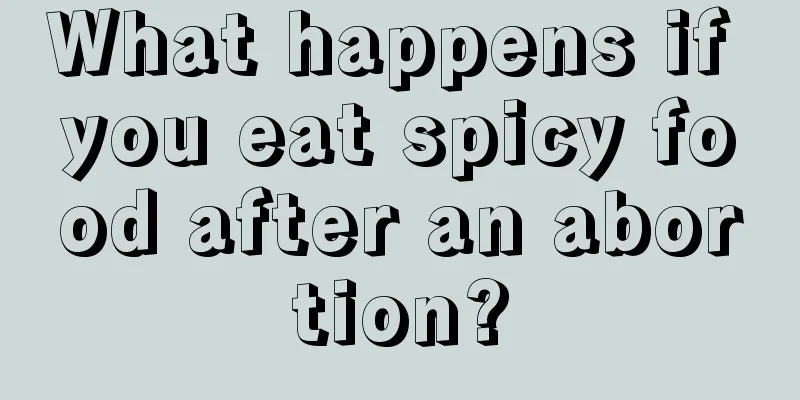 What happens if you eat spicy food after an abortion?