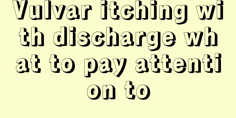 Vulvar itching with discharge what to pay attention to